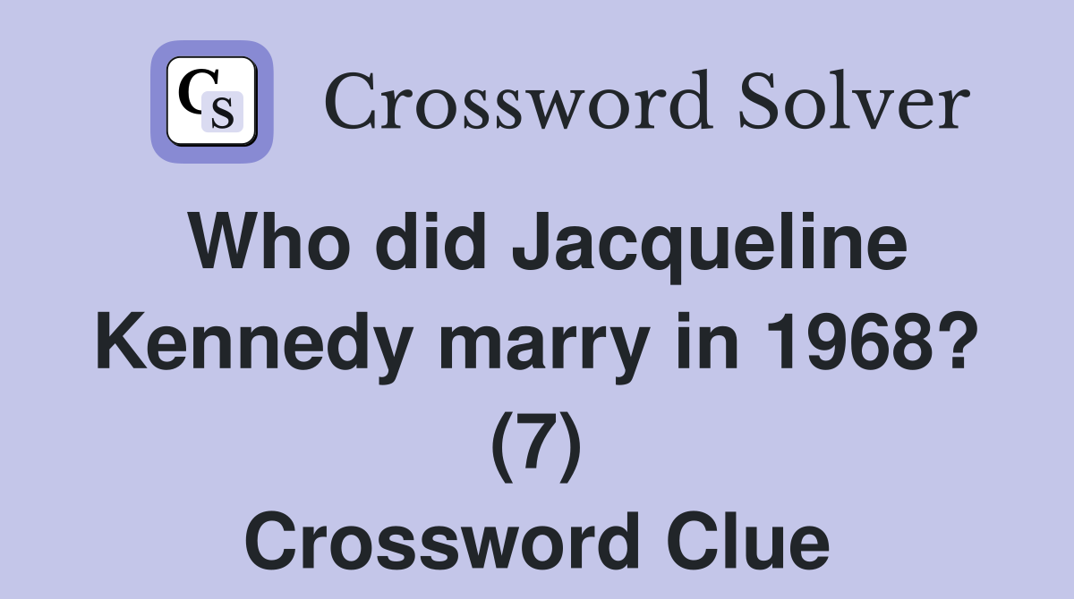 Who Did Jacqueline Kennedy Marry In 1968 7 Crossword Clue Answers Crossword Solver